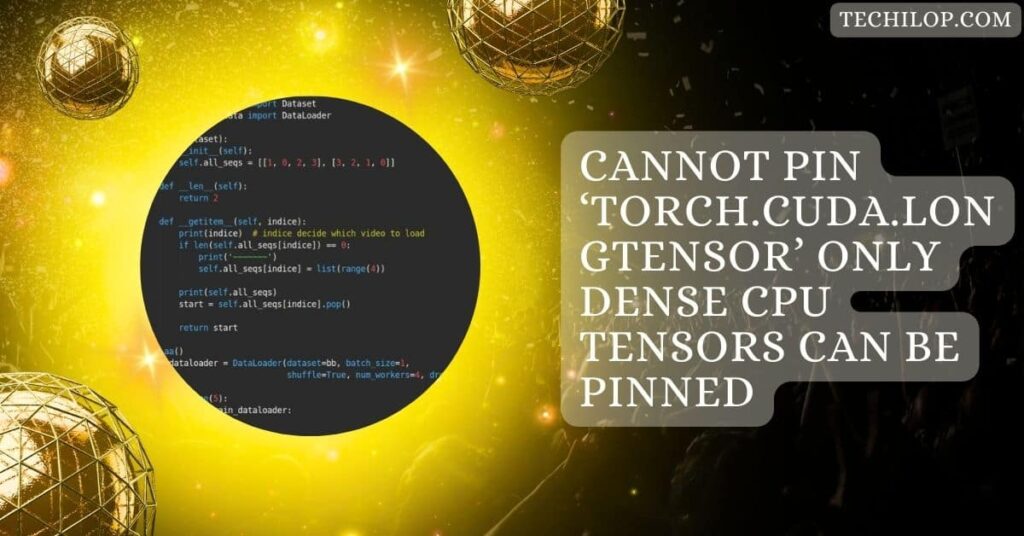 Cannot Pin ‘Torch.Cuda.Longtensor’ Only Dense CPU Tensors Can Be Pinned