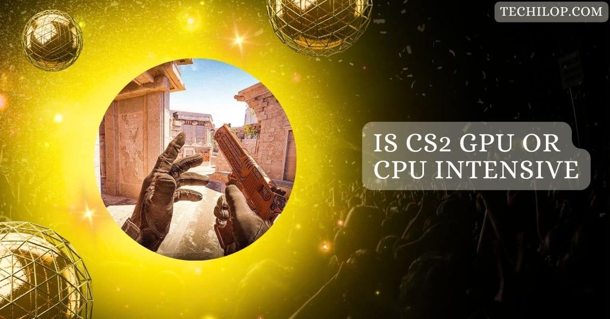 Is CS2 GPU Or CPU Intensive