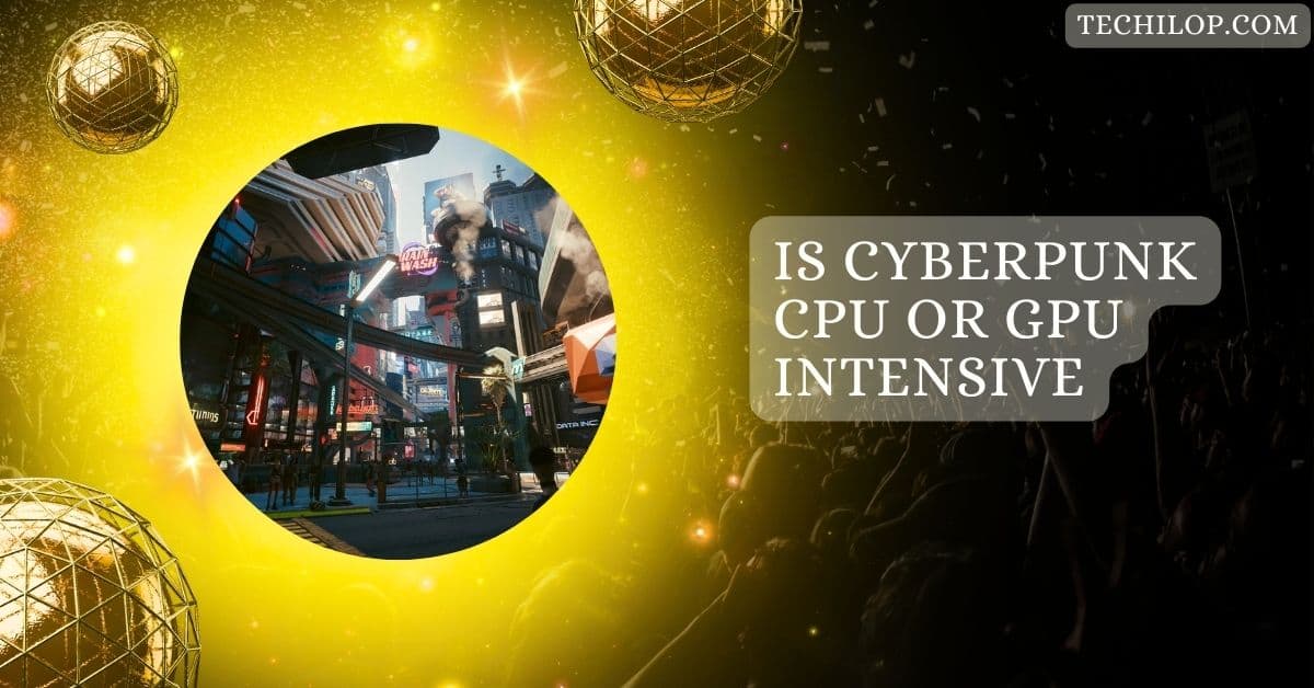 Is Cyberpunk CPU Or GPU Intensive