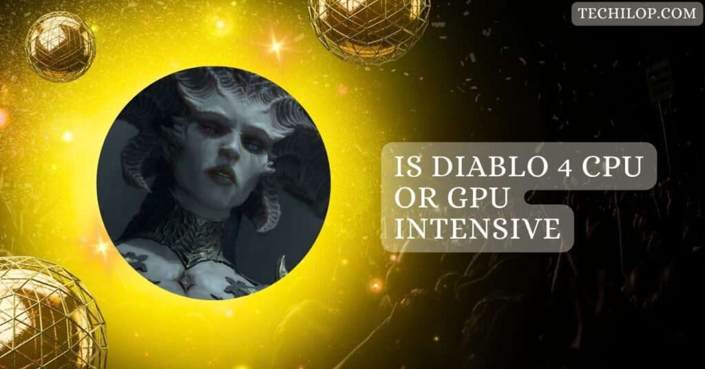 Is Diablo 4 CPU Or GPU Intensive