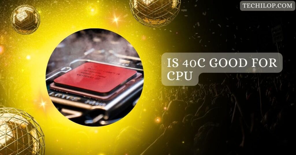 Is 40C Good For CPU