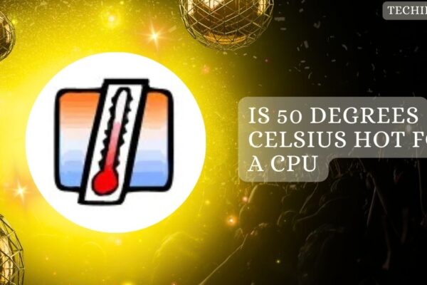 Is 50 Degrees Celsius Hot For A CPU