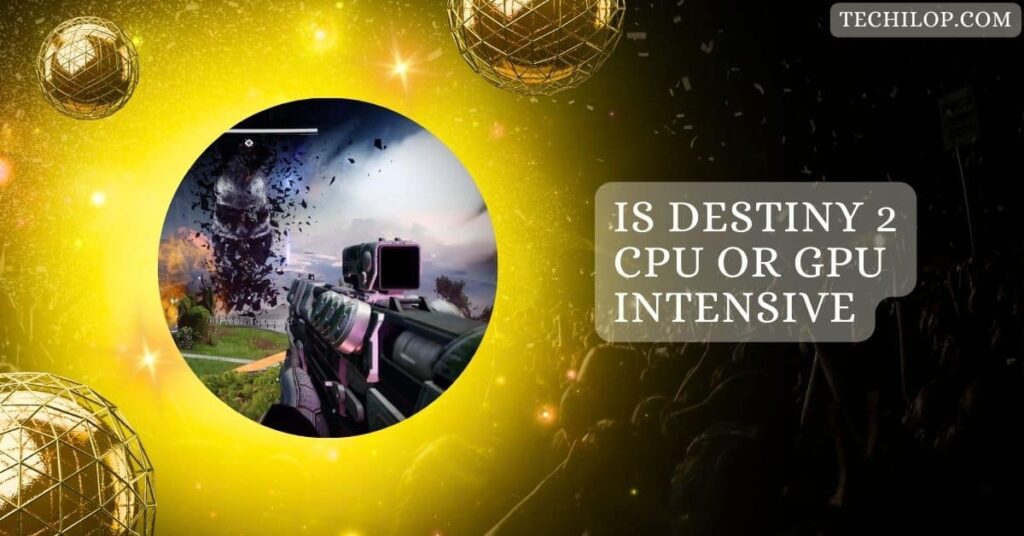 Is Destiny 2 CPU Or GPU Intensive