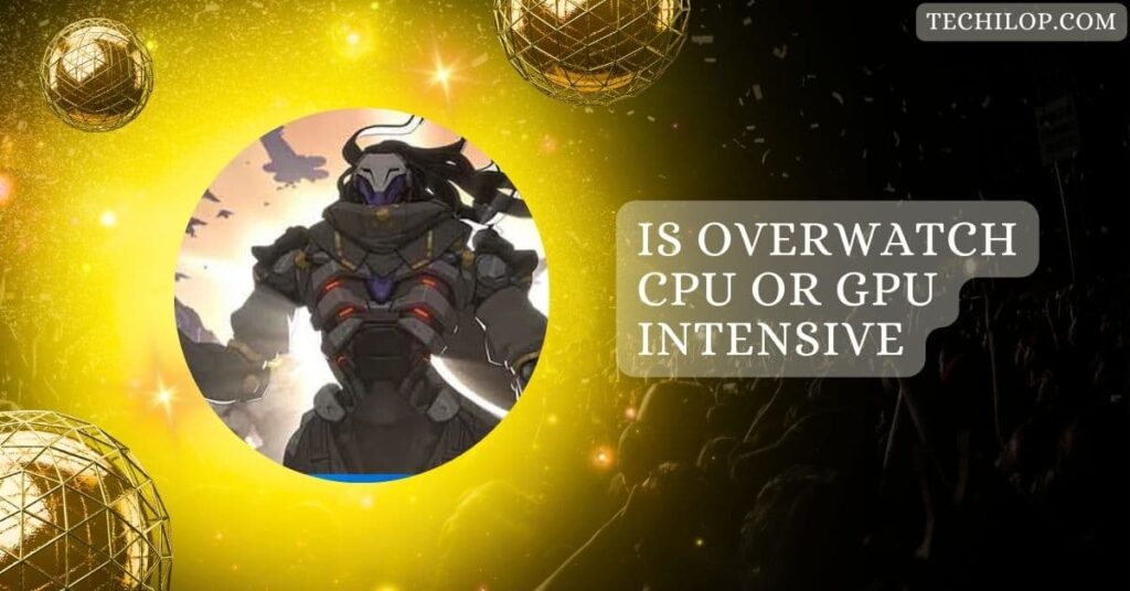 Is Overwatch CPU or GPU Intensive