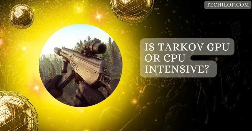 Is Tarkov GPU Or CPU Intensive?