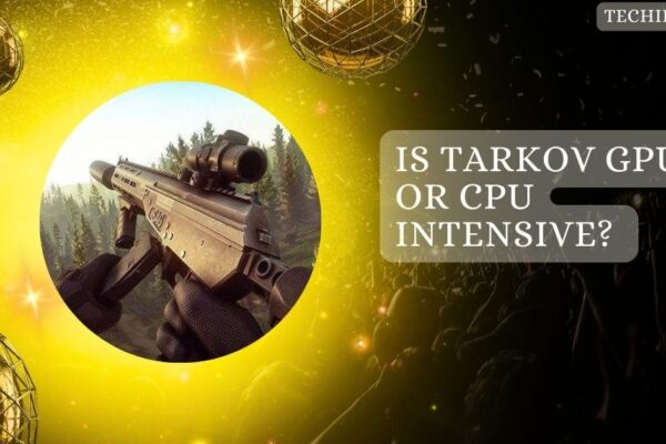 Is Tarkov GPU Or CPU Intensive?