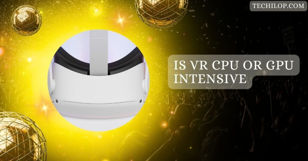 Is VR CPU Or GPU Intensive