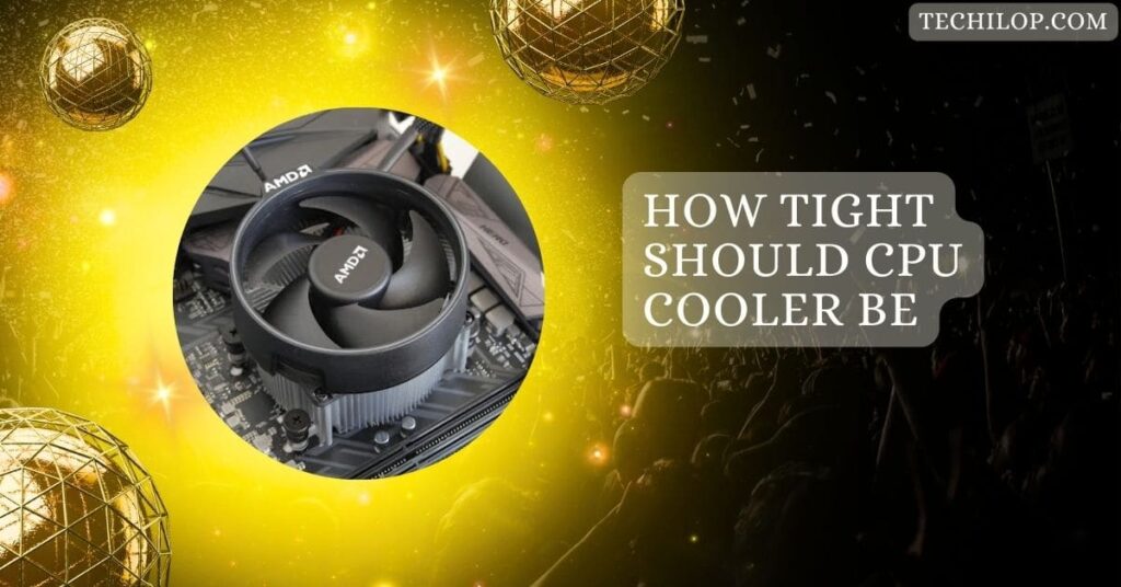 How Tight Should CPU Cooler Be